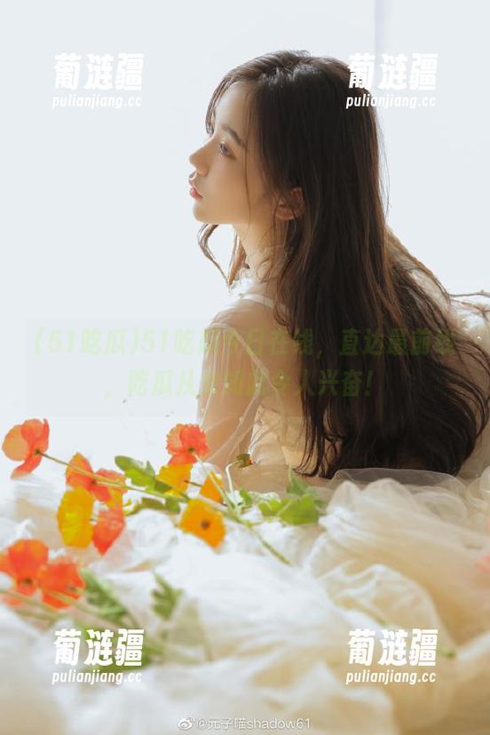 51吃瓜今日在线，直达最前线，吃瓜从未如此令人兴奋！
