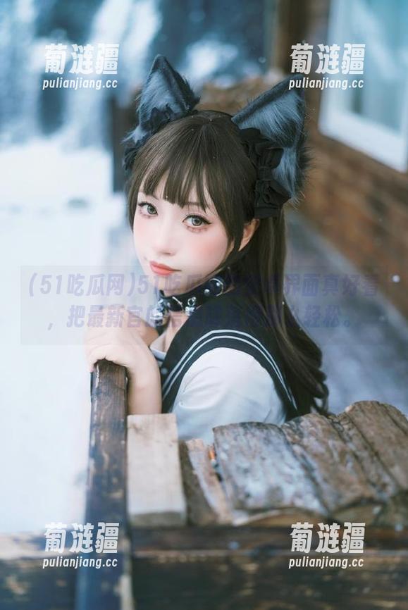 51吃瓜网的安卓界面真好看，把最新官的信息降落得那么轻松。
